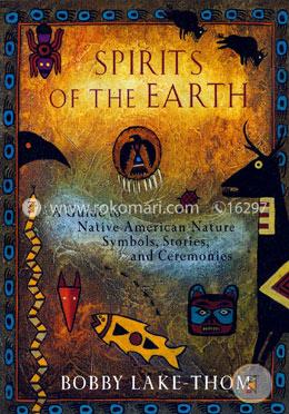 Spirits of the Earth: A Guide to Native American Nature Symbols, Stories, and Ceremonies