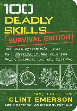 100 Deadly Skills: Survival Edition: The SEAL Operative's Guide to Surviving in the Wild and Being Prepared for Any Disaster image