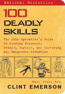 100 Deadly Skills: The SEAL Operative's Guide to Eluding Pursuers, Evading Capture, and Surviving Any Dangerous Situation image