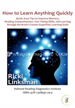 How to Learn Anything Quickly: Quick, Easy Tips to Improve Memory, Reading Comprehension, Test-Taking Skills, and Learning through the Brain's Fastest Learning Style