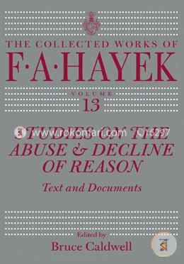 Studies on the Abuse and Decline of Reason: Text and Documents (The Collected Works of F. A. Hayek)