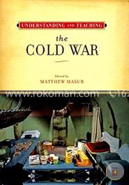 Understanding and Teaching the Cold War (The Harvey Goldberg Series)
