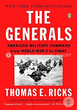 The Generals: American Military Command from World War II to Today