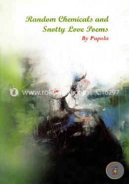 Random Chemicals And Snotty Love Poems