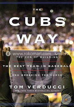 The Cubs Way: The Zen of Building the Best Team in Baseball and Breaking the Curse