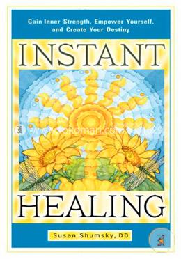 Instant Healing: Gain Inner Strength, Empower Yourself, and Create Your Destiny