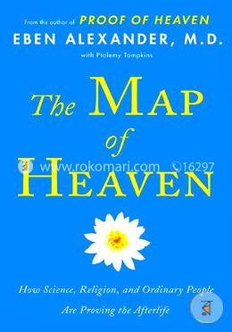 The Map of Heaven: How Science, Religion, and Ordinary People Are Proving the Afterlife