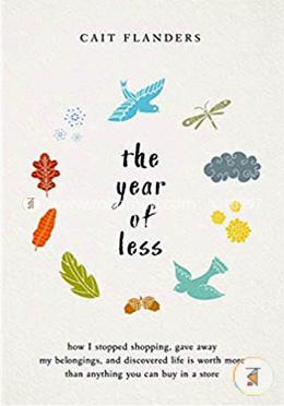 The Year of Less: How I Stopped Shopping, Gave Away My Belongings, and Discovered Life Is Worth More Than Anything You Can Buy in a Store