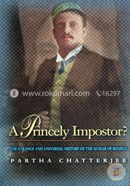 A Princely Impostor? – The Strange and Universal History of the Kumar of Bhawal