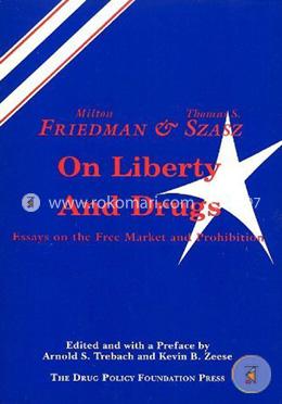 Friedman and Szasz on Liberty and Drugs: Essays on the Free Market and Prohibition