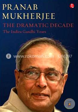 The Dramatic Decade The Indira Gandhi Years