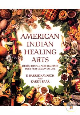 American Indian Healing Arts: Herbs, Rituals, and Remedies for Every Season of Life