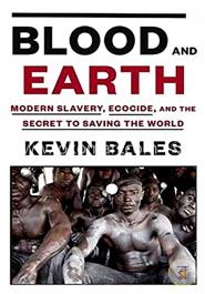 Blood and Earth: Modern Slavery, Ecocide, and the Secret to Saving the World