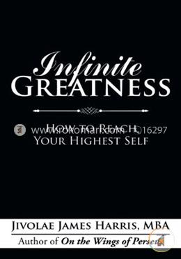 Infinite Greatness: How to Reach Your Highest Self