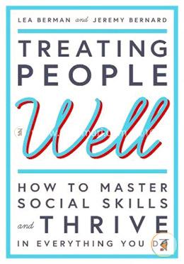 Treating People Well: The Extraordinary Power of Civility at Work and in Life