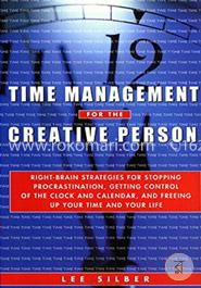 Time Management for the Creative Person: Right-Brain Strategies for Stopping Procrastination, Getting Control of the Clock and Calendar, and Freeing Up Your Time and Your Life