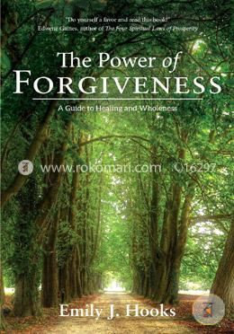 The Power of Forgiveness: A Guide to Healing and Wholeness