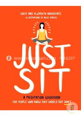 Just Sit: A Meditation Guidebook for People Who Know They Should But Donot