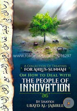 A Collection Of Treatises For Ahlus-Sunnah On How To Deal With The People Of Innovation
