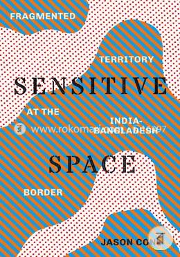 Sensitive Space: Fragmented Territory at the India-Bangladesh Border
