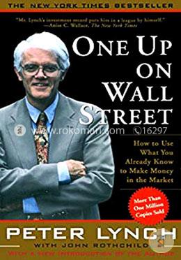 One Up On Wall Street: How to Use What You Already Know to Make