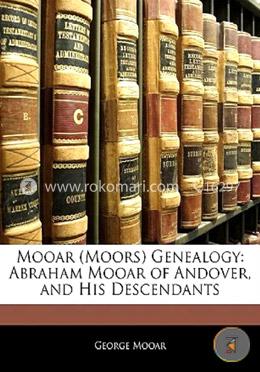 Mooar (Moors) Genealogy: Abraham Mooar of Andover, and His Descendants