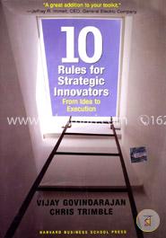 Ten Rules for Strategic Innovators: From Idea to Execution