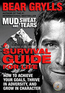 A Survival Guide for Life: How to Achieve Your Goals, Thrive in Adversity, and Grow in Character