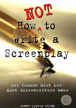 How Not to Write a Screenplay: 101 Common Mistakes Most Screenwriters Make