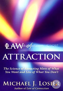Law of Attraction: The Science of Attracting More of What You Want and Less of What You Don't