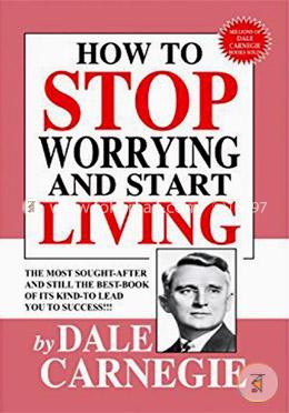 How to Stop Worrying and Start Living