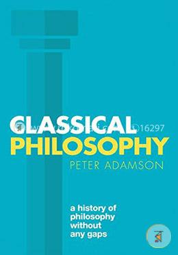 Classical Philosophy: A History Of Philosophy Without Any Gaps, Volume 1