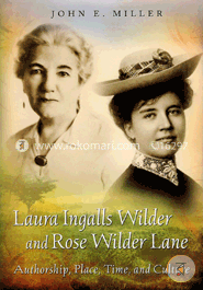 Laura Ingalls Wilder and Rose Wilder Lane: Authorship, Place, Time, and Culture