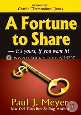 A Fortune to Share: It's Yours, If You Want It!