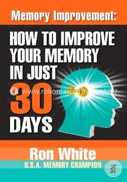Memory Improvement: How to Improve Your Memory in Just 30 Days