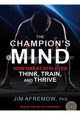 The Champion's Mind: How Great Athletes Think, Train, and Thrive