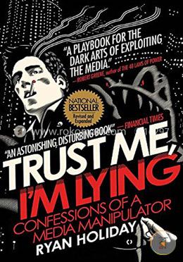 Trust Me, I'm Lying: Confessions of a Media Manipulator