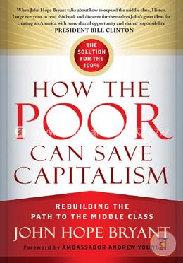 How the Poor Can Save Capitalism: Rebuilding the Path to the Middle Class