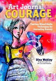 Art Journal Courage: Fearless Mixed Media Techniques for Journaling Bravely