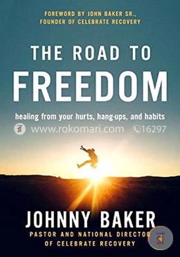 The Road to Freedom: Healing from Your Hurts, Hang-ups, and Habits