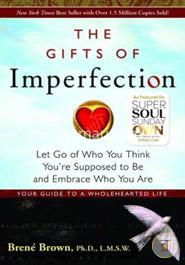 The Gifts of Imperfection: Let Go of Who You Think You're Supposed to Be and Embrace Who You Are