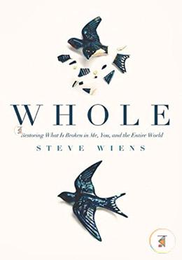Whole: Restoring What Is Broken in Me, You, and the Entire World