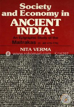 Society and Economy in Ancient India: Epigraphic Study of the Maitrakas (c.AD 475-775)