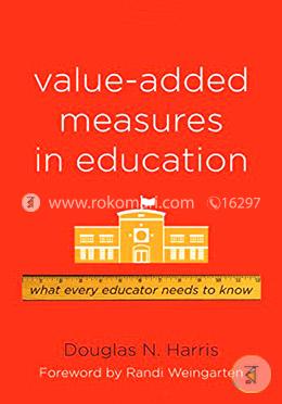 Value-Added Measures in Education: What Every Educator Needs to Know 