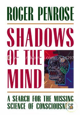 Shadows of the Mind: A Search for the Missing Science of Consciousness