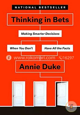 Thinking in Bets: Making Smarter Decisions When You Don't Have All the Facts