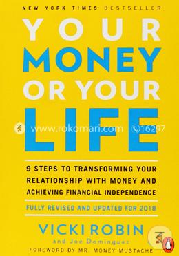 Your Money or Your Life: 9 Steps to Transforming Your Relationship with Money and Achieving Financial Independence: Fully Revised and Updated for 2018