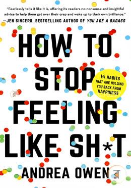 How to Stop Feeling Like Sh*t: 14 Habits that Are Holding You Back from Happiness