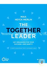 The Together Leader: Get Organized for Your Success - and Sanity!