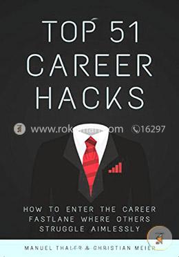 Top 51 Career Hacks: How to enter the Career Fastlane where Others Struggle Aimlessly